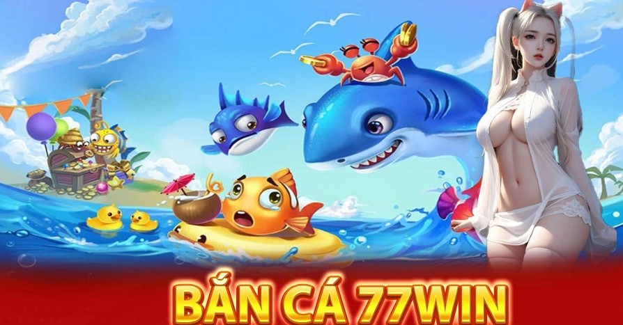 giới thiệu game bắn cá tại nhà cái 77win